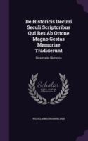 de Historicis Decimi Seculi Scriptoribus Qui Res AB Ottone Magno Gestas Memoriae Tradiderunt