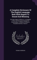 Complete Dictionary of the English Language, Both with Regard to Sound and Meaning One Main Object of Which Is, to Establish a Plain and Permanent Standard of Pronunciation, to Which Is Prefixed a Prosodial Grammar, Volume 1
