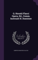 Q. Horatii Flacci Opera, Ed., Comm. Instruxit H. Duentzer