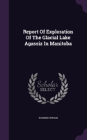 Report of Exploration of the Glacial Lake Agassiz in Manitoba