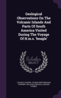 Geological Observations on the Volcanic Islands and Parts of South America Visited During the Voyage of H.M.S. 'Beagle'