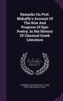 Remarks on Prof. Mahaffy's Account of the Rise and Progress of Epic Poetry, in His History of Classical Greek Literature