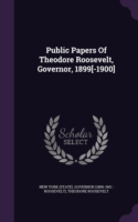 Public Papers of Theodore Roosevelt, Governor, 1899[-1900]