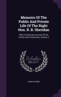 Memoirs of the Public and Private Life of the Right Hon. R. B. Sheridan