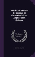 Henrici de Bracton de Legibus Et Consuetudinibus Angliae Libri Quinque