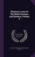 Plutarch's Lives of the Noble Grecians and Romans, Volume 5