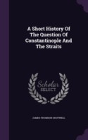 Short History of the Question of Constantinople and the Straits