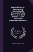 Friderici Osanni ... Commentatio Grammatica de Pronominis Tertiae Personae, Is, EA, Id, Formis. Accedit Excursuum Grammaticorum Pentas