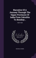 Narrative of a Journey Through the Upper Provinces of India from Calcultta to Bombay...