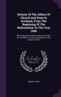 History of the Affairs of Church and State in Scotland, from the Beginning of the Reformation to the Year 1568