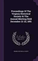 Proceedings of the Virginia Historical Society at the Annual Meeting Held December 21-22, 1891