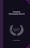 Primitive Christianity Reviv'd