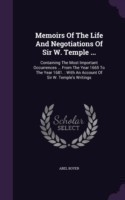 Memoirs of the Life and Negotiations of Sir W. Temple ...