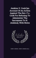 Jenkins V. Cook [An Account of an Action Against the REV. F.S. Cook for Refusing to Administer the Sacrament to H. Jenkins], with Notes