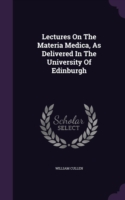 Lectures on the Materia Medica, as Delivered in the University of Edinburgh