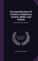 Personal Narrative of Travels, in Babylonia, Assyria, Media, and Scythia