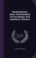 Neubearbeitetes Hand- Und Hausbuch Fur Den Burger, Und Landmann, Volume 4