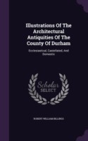 Illustrations of the Architectural Antiquities of the County of Durham