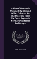 List of Mammals Obtained by Edmund Heller, Collector for the Museum, from the Coast Region of Northern California and Oregon