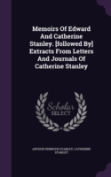 Memoirs of Edward and Catherine Stanley. [Followed By] Extracts from Letters and Journals of Catherine Stanley