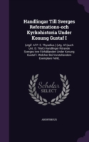 Handlingar Till Sverges Reformations-Och Kyrkohistoria Under Konung Gustaf I