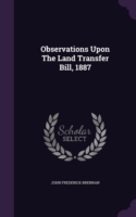 Observations Upon the Land Transfer Bill, 1887