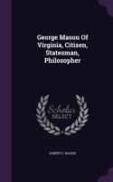 George Mason of Virginia, Citizen, Statesman, Philosopher