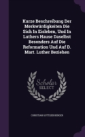 Kurze Beschreibung Der Merkwurdigkeiten Die Sich in Eisleben, Und in Luthers Hause Daselbst Besonders Auf Die Reformation Und Auf D. Mart. Luther Beziehen