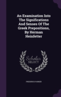 Examination Into the Significations and Senses of the Greek Prepositions, by Herman Heinfetter