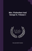 Mrs. Fitzherbert and George IV, Volume 1