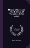 Memoir of Lieut.-Col. John T. Greble, of the United States Army