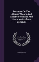 Lectures on the Atomic Theory and Essays Scientific and Literarymicroform, Volume 1