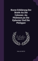 Kurze Erklarung Der Briefe an Die Colosser, an Philemon, an Die Ephesier Und Die Philipper