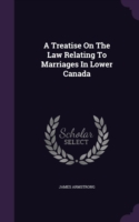 Treatise on the Law Relating to Marriages in Lower Canada
