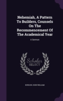 Nehemiah, a Pattern to Builders, Counsels on the Recommencement of the Academical Year