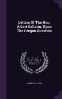 Letters of the Hon. Albert Gallatin, Upon the Oregon Question