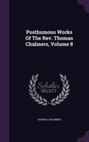 Posthumous Works of the REV. Thomas Chalmers, Volume 8