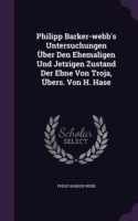 Philipp Barker-Webb's Untersuchungen Uber Den Ehemaligen Und Jetzigen Zustand Der Ebne Von Troja, Ubers. Von H. Hase