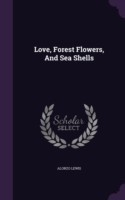 Love, Forest Flowers, and Sea Shells