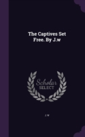 Captives Set Free. by J.W