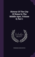 History of the City of Rome in the Middle Ages, Volume 8, Part 1