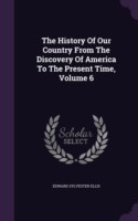 History of Our Country from the Discovery of America to the Present Time, Volume 6