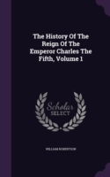 History of the Reign of the Emperor Charles the Fifth, Volume 1