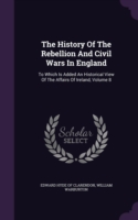 History of the Rebellion and Civil Wars in England