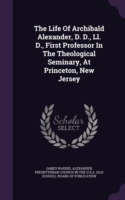 Life of Archibald Alexander, D. D., LL. D., First Professor in the Theological Seminary, at Princeton, New Jersey