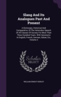 Slang and Its Analogues Past and Present A Dictionary, Historical and Comparative, of the Heterodox Speech of All Classes of Society for More Than Three Hundred Years. with Synonyms in English, French, German, Italian, Etc, Volume 3