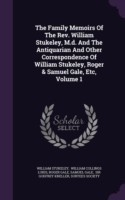 Family Memoirs of the REV. William Stukeley, M.D. and the Antiquarian and Other Correspondence of William Stukeley, Roger & Samuel Gale, Etc, Volume 1