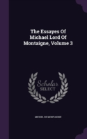 Essayes of Michael Lord of Montaigne, Volume 3