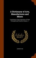 Dictionary of Arts, Manufactures and Mines