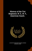 History of the 71st Regiment, N. G., N. Y., American Guard..